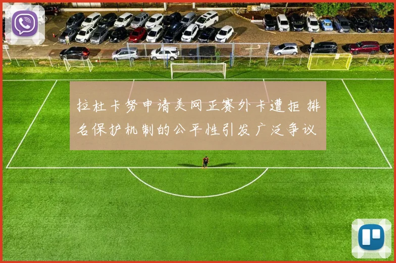 拉杜卡努申请美网正赛外卡遭拒 排名保护机制的公平性引发广泛争议